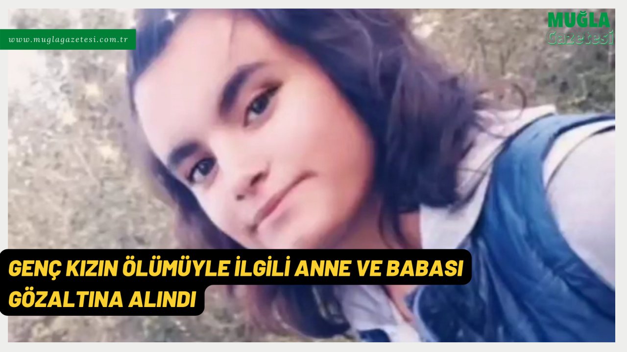 GenÇ Kizin ÖlÜmÜyle İlgİlİ Anne Ve Babasi GÖzaltina Alindi 8503